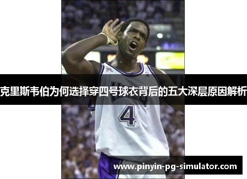克里斯韦伯为何选择穿四号球衣背后的五大深层原因解析