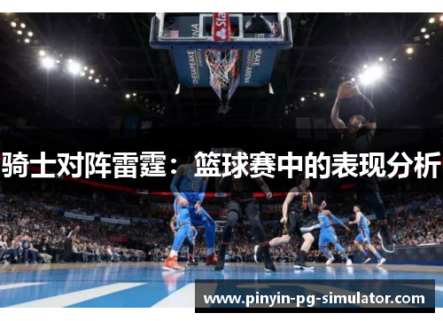 骑士对阵雷霆：篮球赛中的表现分析