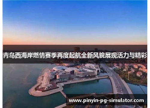 青岛西海岸燃情赛季再度起航全新风貌展现活力与精彩