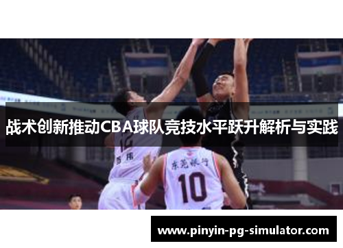 战术创新推动CBA球队竞技水平跃升解析与实践