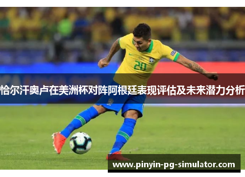 恰尔汗奥卢在美洲杯对阵阿根廷表现评估及未来潜力分析