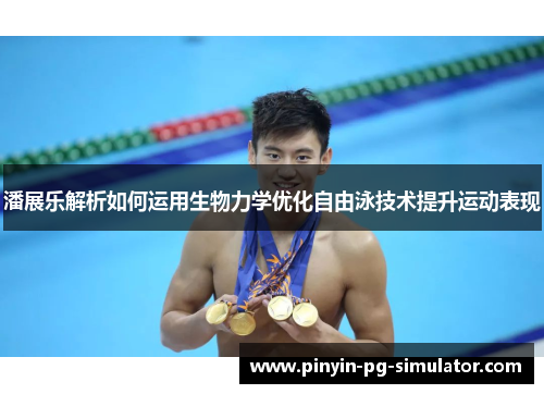潘展乐解析如何运用生物力学优化自由泳技术提升运动表现